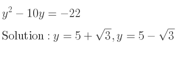 The solutions to the equation y^2-10y=-22 are y=5+sqrt(3),y=5-sqrt(3)